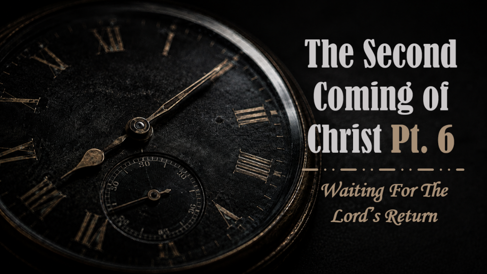 The Second Coming of Christ Pt. 6: Waiting For The Lord's Return Image